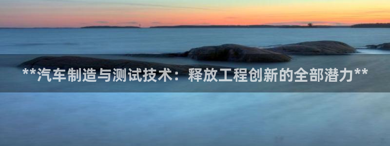彩神购彩-购彩大厅入口计划群：**汽车制造与测试技术：释放工
