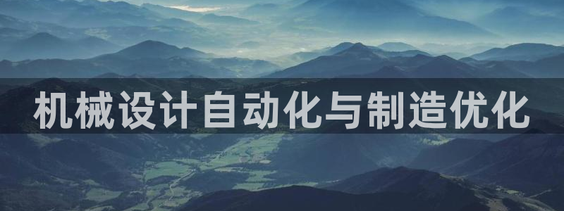 彩神viii是正规平台吗?：机械设计自动化与制造优化
