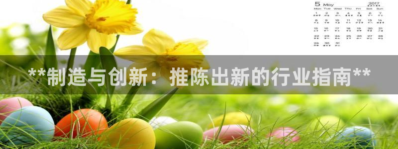 新版彩神v8登录教程：**制造与创新：推陈出新的行业指南**
