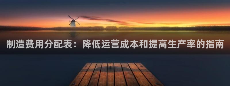 彩神赢钱了吗是真的吗：制造费用分配表：降低运营成本和提高生产率的指南