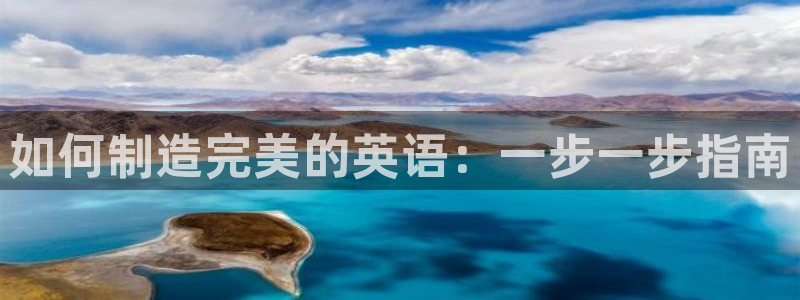 彩神vii手游下载：如何制造完美的英语：一步一步指南