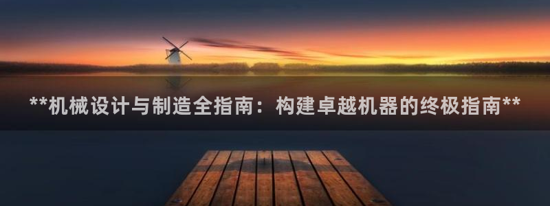 彩神v8平台正规吗可靠吗：**机械设计与制造全指南：构建卓越机器的终极指南**