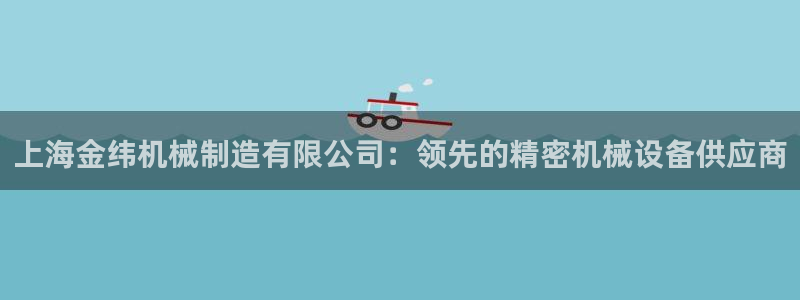 彩神vi官网版：上海金纬机械制造有限公司：领先的精密机械设备
