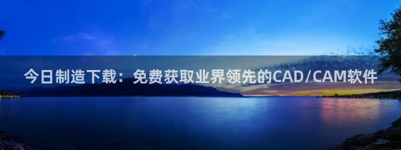 彩神v8是一个什么平台游戏：今日制造下载：免费获取业界领先的CAD/CAM软件