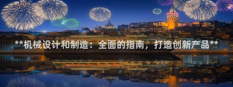 彩神团队是真的吗：**机械设计和制造：全面的指南，打造创新产品**