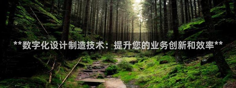 彩神v8手机客户端：**数字化设计制造技术：提升您的业务创新和效率**