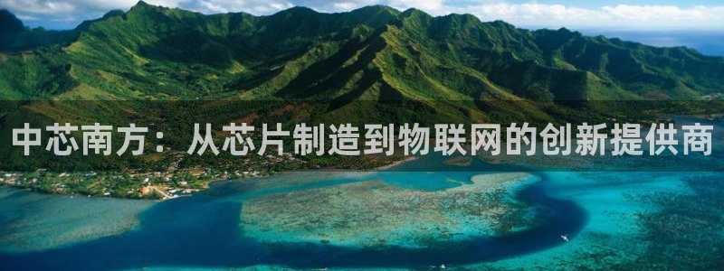 彩神可以提现吗：中芯南方：从芯片制造到物联网的创新提供商