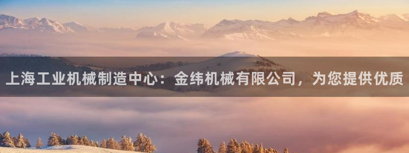 彩神盈利图片：上海工业机械制造中心：金纬机械有限公司，为您提